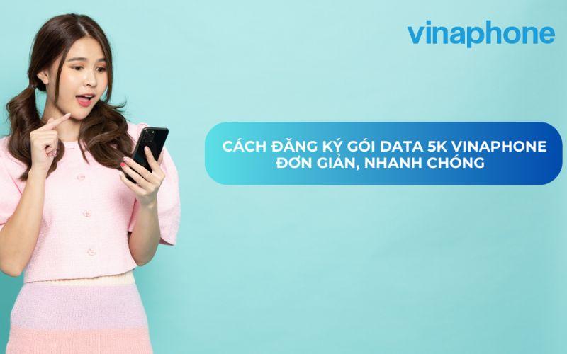 Cách đăng ký gói data 5K VinaPhone đơn giản, nhanh chóng