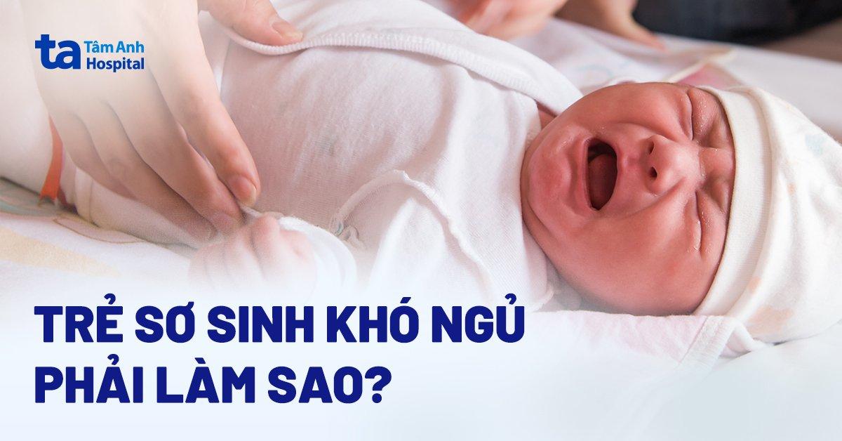 Trẻ sơ sinh khó ngủ phải làm sao?